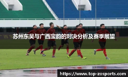 苏州东吴与广西宝韵的对决分析及赛季展望