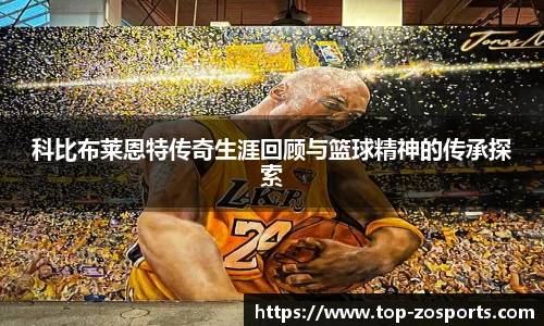 科比布莱恩特传奇生涯回顾与篮球精神的传承探索